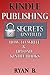 Kindle Publishing Unveiled - How to write, upload and sell your book on Kindle: An easy step by step guide for everybody