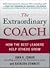 The Extraordinary Coach : How the Best Leaders Help Others Grow