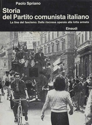 Storia del Partito Comunista Italiano vol. 4: La fine del fascismo. Dalla riscossa operaia alla lotta armata (Paperback)