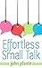 Effortless Small Talk: The Secrets To Easy And Smart Conversation.