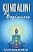 Kundalini For Beginners: Understanding the Basics of An Ancient Tradition of Wellness and Meditation.