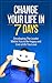 Change Your Life in 7 Days: Develpoing The Leader Within You to be Happy and Live a Life You Love