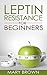 Leptin Resistance For Beginners: Managing Your Hormones for Weight And Appetite Control.