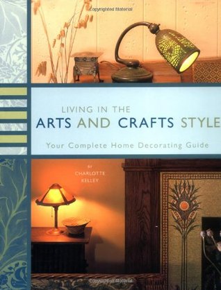 Living in the Arts and Crafts Style: Your Complete Home Decorating Guide (Paperback)