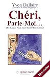 Chéri, Parle-Moi… Dix règles pour faire parler un homme (French Edition)
