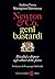 Newton & Co. geni bastardi. Rivalità e dispute agli albori della fisica