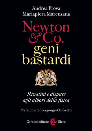 Newton & Co. geni bastardi. Rivalità e dispute agli albori della fisica