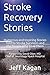 Stroke Recovery Stories: Humorous and Inspiring Stories Told By Stroke Survivors and the People Who Love Them