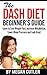The DASH Diet Beginner’s Guide: Learn to Lose Weight Fast, Increase Metabolism, Lower Blood Pressure and Look Great