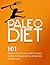Paleo Diet: 101 Days of Easy Paleo Diet Recipes Made for Beginners to Maximize Weight Loss