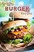 Burger Recipes: Juicy, Succulent Burgers Everyone Will Love (Everyday Recipe)