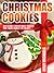 Christmas Cookies: Delicious Christmas Recipes and Treats and for Your Family to Enjoy!