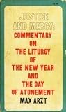 Justice and Mercy: Commentary on the Liturgy of the New Year and The Day of Atonement Justice and Mercy: Commentary on the Liturgy of the New Year and The Day of Atonement