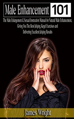 Enlarge Your Penis: Naturally, Giving You The Best Jelqing, Kegel Exercises, Excellent Jelqing Results (Penis Excersises,Penis Enlargement,Penis Stretcher,Natural ... Penis Enlargment,Kegel Exercise Men Book 1)