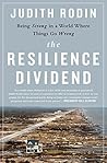 The Resilience Dividend: Being Strong in a World Where Things Go Wrong The Resilience Dividend: Being Strong in a World Where Things Go Wrong
