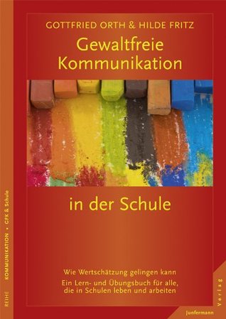 Gewaltfreie Kommunikation in der Schule: Wie Wertschätzung gelingen kann. Ein Lern- und Übungsbuch für alle, die in Schulen leben u. arbeiten (German Edition)