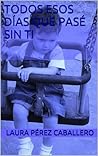 Todos esos días que pasé sin ti (Spanish Edition) Book cover for Todos esos días que pasé sin ti (Spanish Edition)