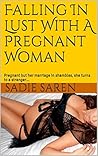 Falling In Lust With A Pregnant Woman: Pregnant but her marriage in shambles, she turns to a stranger... Falling In Lust With A Pregnant Woman: Pregnant but her marriage in shambles, she turns to a stranger...