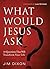 What Would Jesus Ask? by Jim Dixon