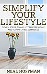 Simplify Your Lifestyle: Seven Steps To A Clutter Free Home and Happy Living With Less Simplify Your Lifestyle: Seven Steps To A Clutter Free Home and Happy Living With Less
