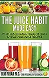 The Juice Habit Made Easy by Jem Friar