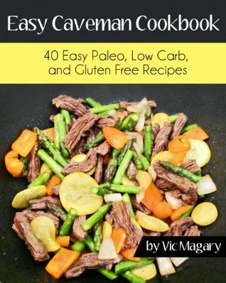 Easy Caveman Cookbook: 40 Easy Paleo, Low Carb, And Gluten Free Recipes (Kindle Edition)