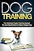 Dog Training: The Ultimate Puppy Training Manual for any Dog Breeds to Make a Happy Dog (Obedience Training, dog breeds, obedience dog, crate training, puppy development, dog biting, dog food)