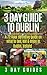 3 Day Guide to Dublin: A 72-hour Definitive Guide on What to See, Eat and Enjoy in Dublin, Ireland (3 Day Travel Guides Book 11)