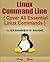 Linux: Linux Command Line, Cover all essential Linux commands. A complete introduction to Linux Operating System, Linux Kernel, For Beginners, Learn Linux in easy steps, Fast!: A Beginner's Guide
