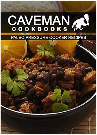 Paleo Pressure Cooker Recipes (Caveman Cookbooks)