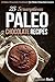 25 Scrumptious Paleo Chocolate Recipes: A Paleo Chocolate Cookbook for Paleo Chocolate Lovers (Paleo Diet)