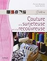 GUIDE DE COUTURE À LA SURJETEUSE ET À LA RECOUVREUSE GUIDE DE COUTURE À LA SURJETEUSE ET À LA RECOUVREUSE