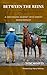 Between The Reins: A Continuing Journey Into Honest Horsemanship (The Journey into Honest Horsemanship Series Book 2)