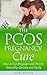 The PCOS Pregnancy Cure by Laura Weaver