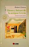 Dioses y héroes de la antigua Grecia by Robert Graves
