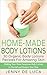 Home-Made Body Lotions - 30 Organic Body Lotion Recipes For A... by Jenny De Luca