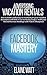 Advertising Vacation Rentals - Facebook Mastery: How to build a following on Facebook for your Vacation Rental fast with little to no Marketing Budget, Build your List and Increase Bookings