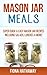 Mason Jar Meals: Super Quick & Easy Mason Jar Recipes Including Salads, Lunches & More!