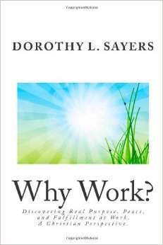 Why Work?: Discovering Real Purpose, Peace, and Fulfillment at Work. A Christian Perspective. (Paperback)