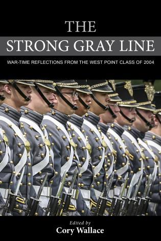 The Strong Gray Line:  War-time Reflections from the West Point Class of 2004