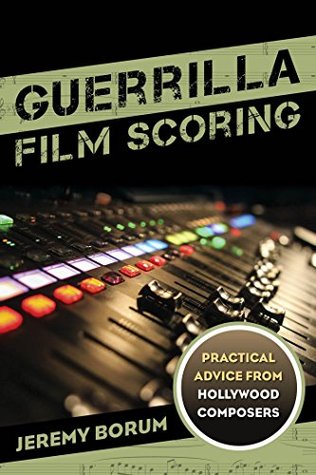 Guerrilla Film Scoring: Practical Advice from Hollywood Composers (Kindle Edition)