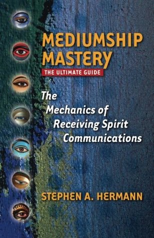 Mediumship Mastery: The Mechanics of Receiving Spirit Communications: The Ultimate Guide (Paperback)