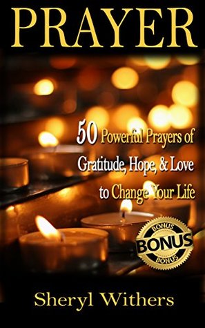 Prayer: 50 Powerful Prayers Of Gratitude, Hope & Love To Change Your Life (Kindle Edition)