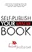 Self-Publish Your Book:  A ...
