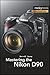 Mastering the Nikon D90 (The Mastering Camera Guide Series)