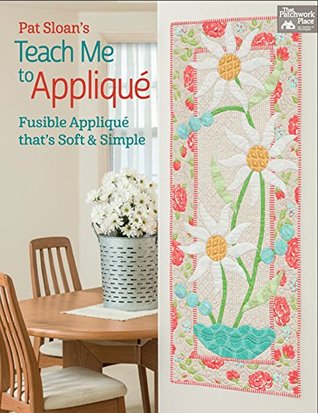 Pat Sloan's Teach Me to Appliqué: Fusible Appliqué That's Soft and Simple (Kindle Edition)