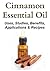 Cinnamon Essential Oil: Uses, Studies, Benefits, Applications & Recipes: Cinnamon,Cinnamon Essential Oil,Uses of Cinnamon, Cinnamon Benefits, Cinnamon Recipes