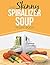 The Skinny Spiralizer Soup Recipe Book: Delicious Spiralizer Inspired Soup Recipes All Under 100, 200, 300 & 400 Calories