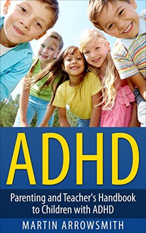 ADHD: Parenting and Teacher's Handbook to Children with ADHD (Kindle Edition)