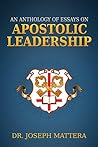An Anthology of Essays on Apostolic Leadership An Anthology of Essays on Apostolic Leadership